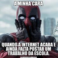 A MINHA CARAQUANDO A INTERNET ACABA E AINDA FALTA POSTAR UM TRABALHO DA ESCOLA.