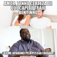 AMOR, TENHO CERTEZA DE QUE CAPITU TRAIU BENTINHO♫ EU ME APAIXONEI PELA PESSOA ERRADA ♫