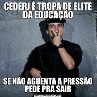 CEDERJ É TROPA DE ELITE DA EDUCAÇÃOSE NÃO AGUENTA A PRESSÃO PEDE PRA SAIR