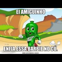 EI AMIGUINHOENFIA ESSA BARBIE NO CÚ.