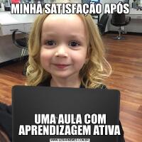 MINHA SATISFAÇÃO APÓSUMA AULA COM APRENDIZAGEM ATIVA