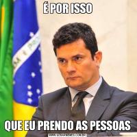 É POR ISSOQUE EU PRENDO AS PESSOAS