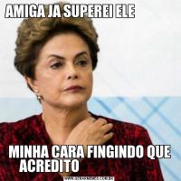 AMIGA JA SUPEREI ELE                                                                                   MINHA CARA FINGINDO QUE ACREDITO                             