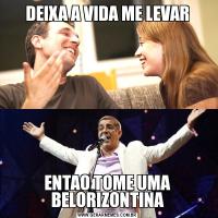 DEIXA A VIDA ME LEVARENTAO TOME UMA BELORIZONTINA