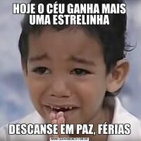 HOJE O CÉU GANHA MAIS UMA ESTRELINHADESCANSE EM PAZ, FÉRIAS