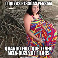 O QUE AS PESSOAS PENSAMQUANDO FALO QUE TENHO MEIA-DÚZIA DE FILHOS