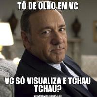 TÔ DE OLHO EM VCVC SÓ VISUALIZA E TCHAU TCHAU?
