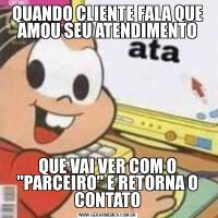 QUANDO CLIENTE FALA QUE AMOU SEU ATENDIMENTOQUE VAI VER COM O 