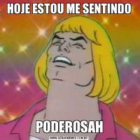 HOJE ESTOU ME SENTINDOPODEROSAH