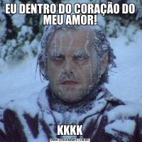 EU DENTRO DO CORAÇÃO DO MEU AMOR!KKKK