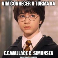 VIM CONHECER A TURMA DAE.E.WALLACE C. SIMONSEN