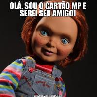 OLÁ, SOU O CARTÃO MP E SEREI SEU AMIGO!