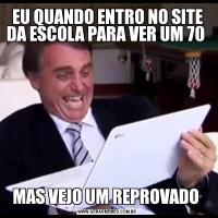 EU QUANDO ENTRO NO SITE DA ESCOLA PARA VER UM 70 MAS VEJO UM REPROVADO 