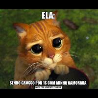 ELA:SENDO GROSSO POR 1S COM MINHA NAMORADA