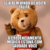 SEJA BEM VINDA DE VOLTA TALITA O CREDENCIAMENTO MEDICO ESTAVA COM SAUDADE VOCÊ