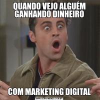 QUANDO VEJO ALGUÉM GANHANDO DINHEIROCOM MARKETING DIGITAL