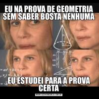 EU NA PROVA DE GEOMETRIA SEM SABER BOSTA NENHUMAEU ESTUDEI PARA A PROVA CERTA