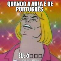 QUANDO A AULA É DE PORTUGUÊS EU: 