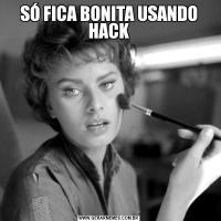 SÓ FICA BONITA USANDO HACK