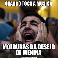 QUANDO TOCA A MÚSICAMOLDURAS DA DESEJO DE MENINA