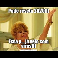 Pode reseta 2020!!!Essa p... já veio com vírus!!!