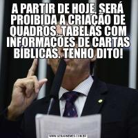 A PARTIR DE HOJE, SERÁ PROIBIDA A CRIAÇÃO DE QUADROS, TABELAS COM INFORMAÇÕES DE CARTAS BÍBLICAS. TENHO DITO!