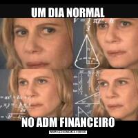 UM DIA NORMALNO ADM FINANCEIRO