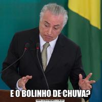 E O BOLINHO DE CHUVA?