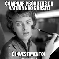 COMPRAR PRODUTOS DA NATURA NÃO É GASTOÉ INVESTIMENTO! 