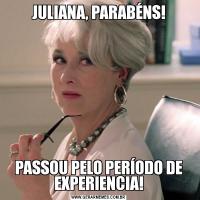 JULIANA, PARABÉNS!PASSOU PELO PERÍODO DE EXPERIENCIA!