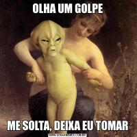 OLHA UM GOLPEME SOLTA, DEIXA EU TOMAR