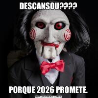 DESCANSOU????PORQUE 2026 PROMETE.