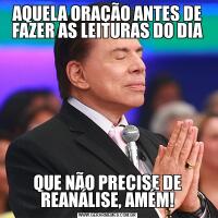 AQUELA ORAÇÃO ANTES DE FAZER AS LEITURAS DO DIAQUE NÃO PRECISE DE REANÁLISE, AMÉM!