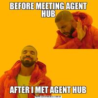 BEFORE MEETING AGENT HUBAFTER I MET AGENT HUB