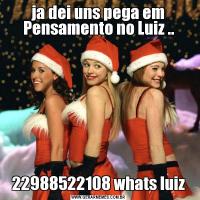 ja dei uns pega em Pensamento no Luiz ..22988522108 whats luiz