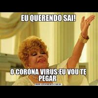 EU QUERENDO SAI!O CORONA VIRUS:EU VOU TE PEGAR 