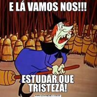 E LÁ VAMOS NOS!!!ESTUDAR,QUE TRISTEZA!