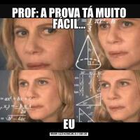 PROF: A PROVA TÁ MUITO FÁCIL...EU