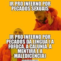 IR PRO INFERNO POR PECADOS SEXUAISIR PRO INFERNO POR PECADOS DA LINGUA ( A FOFOCA, A CALÚNIA, A MENTIRA E A MALEDICÊNCIA)