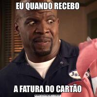 EU QUANDO RECEBOA FATURA DO CARTÃO
