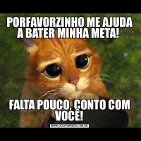PORFAVORZINHO ME AJUDA A BATER MINHA META! FALTA POUCO, CONTO COM VOCÊ!