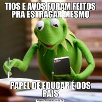 TIOS E AVÓS FORAM FEITOS PRA ESTRAGAR MESMOPAPEL DE EDUCAR É DOS PAIS