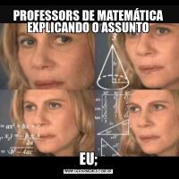 PROFESSORS DE MATEMÁTICA EXPLICANDO O ASSUNTOEU;