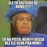 ELE TÁ SOLTEIRO DE NOVO???TÔ NA PISTA, HEIN?? DESSA VEZ ELE OLHA PRA MIM!!