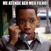 ME ATENDE AEH MEU FILHO!
