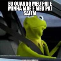 EU QUANDO MEU PAI E MINHA MAE E MEU PAI SAIEM