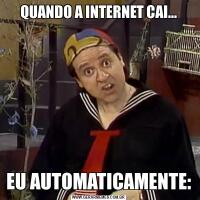 QUANDO A INTERNET CAI...EU AUTOMATICAMENTE: