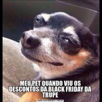 MEU PET QUANDO VIU OS DESCONTOS DA BLACK FRIDAY DA TRUPE
