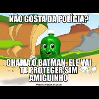 NÃO GOSTA DA POLÍCIA?CHAMA O BATMAN, ELE VAI TE PROTEGER SIM AMIGUINHO