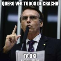 QUERO VER TODOS DE CRACHA TA OK!